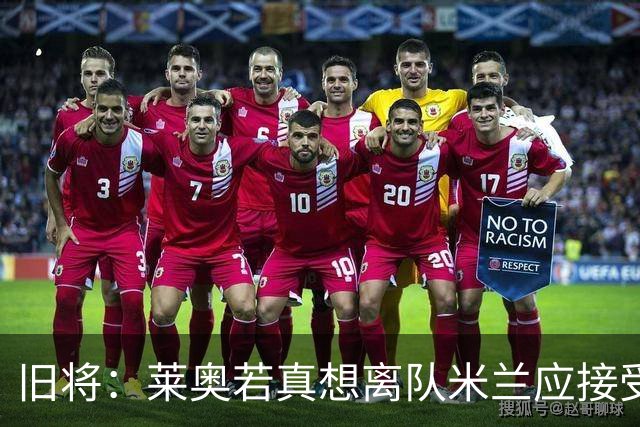 旧将：莱奥若真想离队米兰应接受现实，前提是收到合理的报价